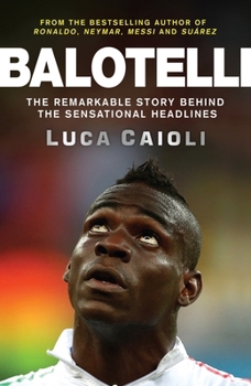 Paperback Balotelli: The Remarkable Story Behind the Sensational Headlines Book