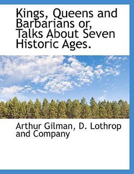 Kings, Queens and Barbarians or, Talks about Seven Historic Ages