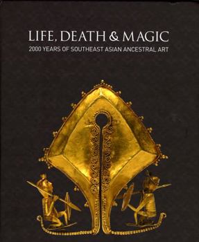 Hardcover Life, Death and Magic: 2000 Years of Southeast Asian Ancestral Art Book