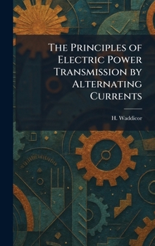 Hardcover The Principles of Electric Power Transmission by Alternating Currents Book