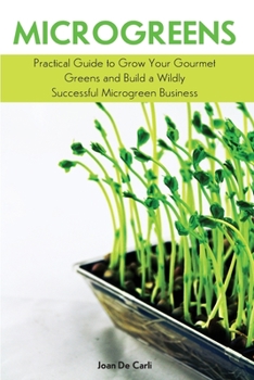 Paperback Microgreens: Practical Guide to Grow Your Gourmet Greens and Build a Wildly Successful Microgreen Business Book