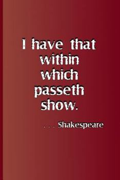 Paperback I Have That Within Which Passeth Show. . . . Shakespeare: A Quote from Hamlet by William Shakespeare Book