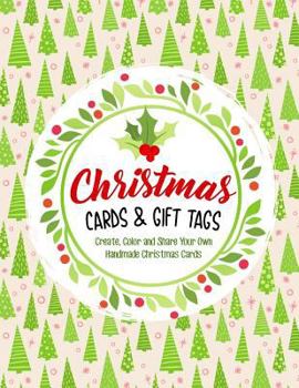 Christmas Cards & Gift Tags: Create, Color and Share Your Own Handmade Christmas Cards (Winter Coloring Book of Cards) (Volume 1)