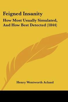 Paperback Feigned Insanity: How Most Usually Simulated, And How Best Detected (1844) Book