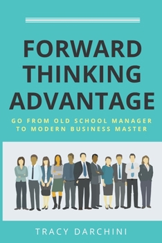 Paperback Forward Thinking Advantage: Go from an Old School Manager to a Modern Business Master Book