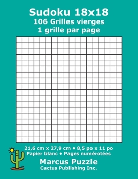 Sudoku 18x18 - 106 Grilles vierges: 1 grille par page; 21,6 cm x 27,9 cm; 8,5 po x 11 po; papier blanc; num�ros de page; Number Place; Su Doku; Nanpure; 18 x 18 mod�les de puzzles