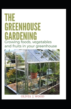 Paperback The Greenhouse Gardening: Growing foods, vegetables and fruits in your greenhouse Book