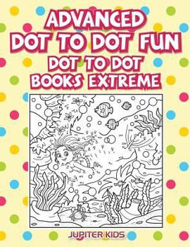 Paperback Advanced Dot To Dot Fun: Dot To Dot Books Extreme Book