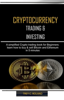 Paperback Cryptocurrency Trading & Investing: A simplified Crypto trading nook for Beginners: learn how to buy & sell Bitcoin and Ethereum in 5 minutes Book