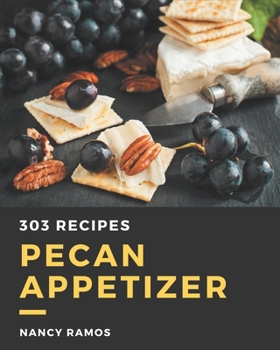 Paperback 303 Pecan Appetizer Recipes: A Pecan Appetizer Cookbook You Will Need Book