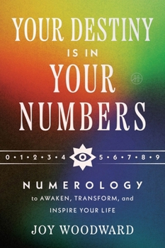 Your Destiny Is in Your Numbers : Numerology to Awaken, Transform, and Inspire Your Life