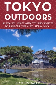 Paperback Tokyo Outdoors: 45 Walks, Hikes and Cycling Routes to Explore the City Like a Local Book