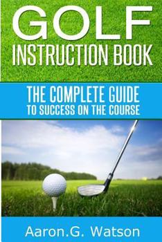 Paperback Golf Instruction Book: The Complete Guide To Success On The Course Book