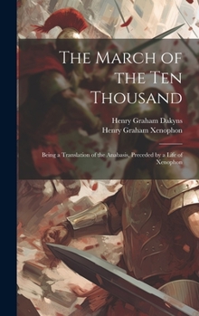 Hardcover The March of the Ten Thousand: Being a Translation of the Anabasis, Preceded by a Life of Xenophon Book