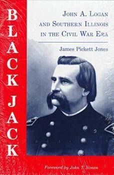 Black Jack: John A. Logan and Southern Illinois in the Civil War Era (Shawnee Classics (Reprinted)) - Book  of the Shawnee Classics