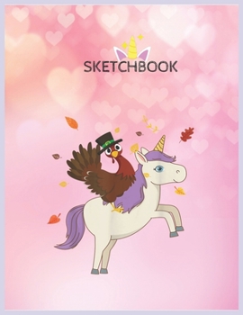 SketchBook: Thanksgiving Turkey Riding Cute Unicorn  For Adults Kids Unicorn Blank Unlined SketchBook for Kids and Girls XL Marple SketchBook 100+ Pages of 8.5"x11" Sketching and Doodling