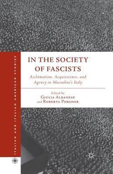 In the Society of Fascists: Acclamation, Acquiescence, and Agency in Mussolini's Italy