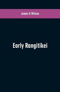 Paperback Early Rangitikei: a few notes, collected from various sources of the settlement on the Rangitikei River of a number of Maoris of differe Book