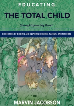 Hardcover Educating the Total Child: Straight from My Heart: Six Decades of Inspiring Children, Parents, and Teachers Book