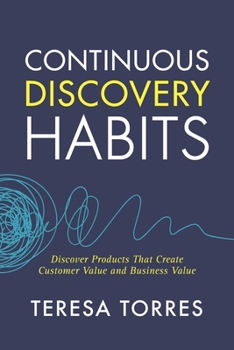 Paperback Continuous Discovery Habits: Discover Products that Create Customer Value and Business Value Book