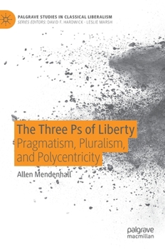 Hardcover The Three PS of Liberty: Pragmatism, Pluralism, and Polycentricity Book