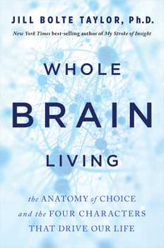 Hardcover Whole Brain Living: The Anatomy of Choice and the Four Characters That Drive Our Life Book