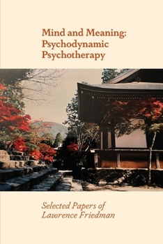 Selected Papers of Lawrence Friedman : Psychodynamic Psychotherapy: Mind and Meaning