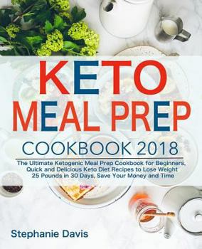 Paperback Keto Meal Prep 2018: The Ultimate Ketogenic Meal Prep Cookbook for Beginners, Quick and Delicious Keto Diet Recipes to Lose Weight 25 Pound Book