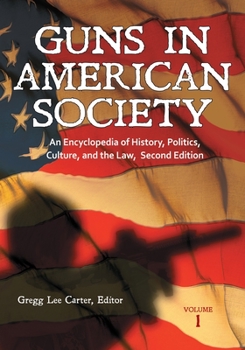 Hardcover Guns in American Society: An Encyclopedia of History, Politics, Culture, and the Law [3 Volumes] Book