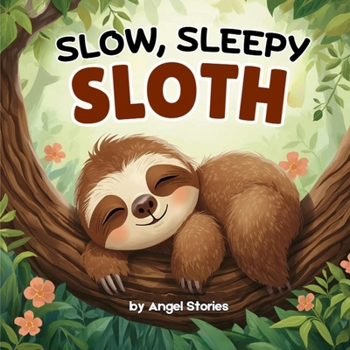 Slow Sleepy Sloth: A Heartwarming Story About Patience, Friendship, and the Magic of Slowing Down: A beautifully illustrated bedtime picture book for ... and finding joy in life’s little moments.