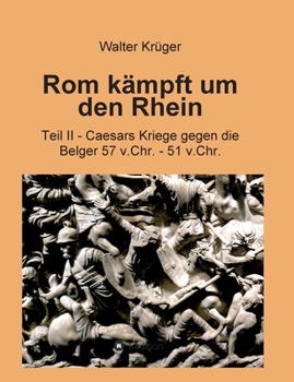 Paperback Rom kämpft um den Rhein: Teil II - Caesars Kriege gegen die Belger 57 v.Chr. - 51 v.Chr. [German] Book