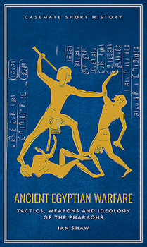 Hardcover Ancient Egyptian Warfare: Tactics, Weaponry and Ideology of the Pharaohs Book