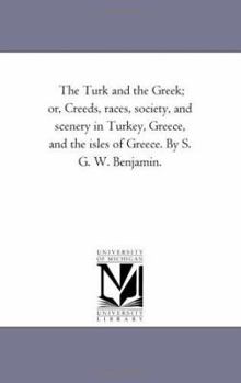 The Turk and the Greek: Or, Creeds, Races, Society, and Scenery in Turkey, Greece, and the Isles of Greece