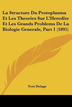 Paperback La Structure Du Protoplasma Et Les Theories Sur L'Heredite Et Les Grands Problems De La Biologie Generale, Part 1 (1895) [French] Book