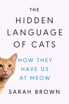 Hardcover The Hidden Language of Cats: How They Have Us at Meow Book
