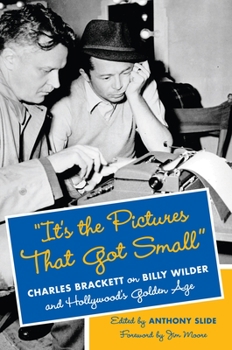 "It's the Pictures That Got Small": Charles Brackett on Billy Wilder and Hollywood's Golden Age - Book  of the Film and Culture Series