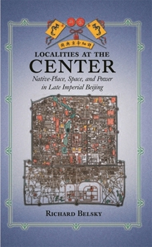 Hardcover Localities at the Center: Native Place, Space, and Power in Late Imperial Beijing Book