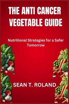 Paperback The Anti Cancer Vegetable Guide: Nutritional Strategies for a Safer Tomorrow Book