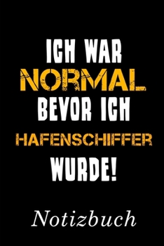Ich War Normal Bevor Ich Hafenschiffer Wurde Notizbuch: | Notizbuch mit 110 linierten Seiten | Format 6x9 DIN A5 | Soft cover matt | (German Edition)