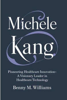 Paperback Michele Kang: Pioneering Healthcare Innovation-A Visionary Leader in Healthcare Technology Book