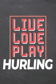 Live Love Play Hurling: Hurling Notebook, Planner or Journal Size 6 x 9 110 Dot Grid Pages Office Equipment, Supplies Funny Hurling Gift Idea for Christmas or Birthday