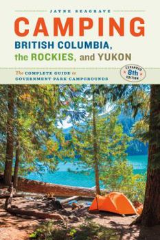 Paperback Camping British Columbia, the Rockies, and Yukon: The Complete Guide to Government Park Campgrounds, Expanded Eighth Edition Book