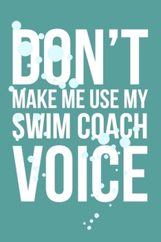 Paperback Don't Make Me Use My Swim Coach Voice: 6x9" Lined Notebook/Journal Funny Gift Idea For Swimming Coaches Book