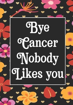 Bye Cancer Nobody likes you: Funny Cancer Gifts For Women - Cancer Survivor Gifts For Women & Men  (7x10) Lined Journal Notebooks