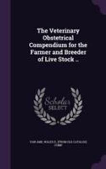 Hardcover The Veterinary Obstetrical Compendium for the Farmer and Breeder of Live Stock .. Book