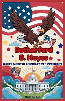 Paperback Rutherford B. Hayes: A Kid's Guide to America's 19th President: An Exciting Story of Courage, Leadership, and Big Dreams Book