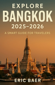 EXPLORE BANGKOK 2025–2026: A SMART GUIDE FOR TRAVELERS
