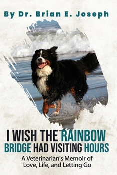 Paperback I Wish the Rainbow Bridge Had Visiting Hours: A Veterinarian's Memoir of Love, Life, and Letting Go Book