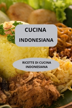 Paperback Cucina Indonesiana: RICETTE DI CUCINA INDONESIANA - Sapori asiatici autentici - Gastronomia asiatica [Italian] Book