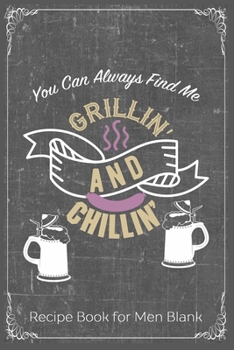 You Can Always Find Me Grillin' And Chillin': Cooking Recipe Notebook Gift for Men, Women or Kids